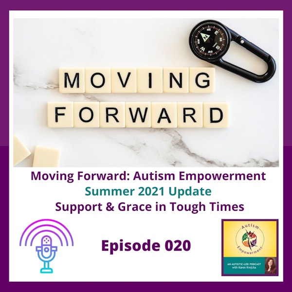 Ep. 20: Moving Forward - Autism Empowerment Summer 2021 Update: Support and Grace in Tough Times Image