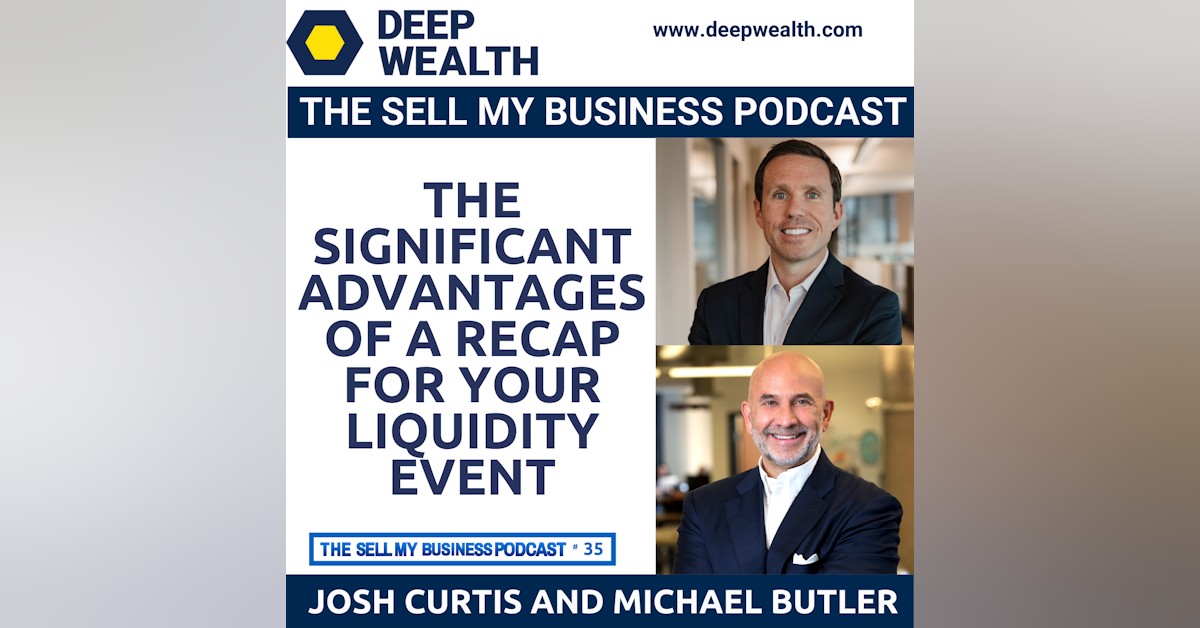 Investment Bankers Josh Curtis and Michael On The Significant Advantages Of A Recap For Your Liquidity Event (#35)