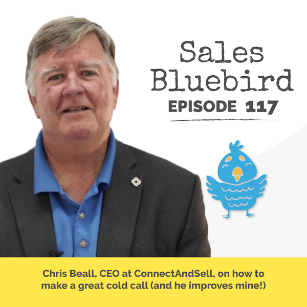 117: Chris Beall, CEO at ConnectAndSell, on how to make a great cold call (and he improves mine!)