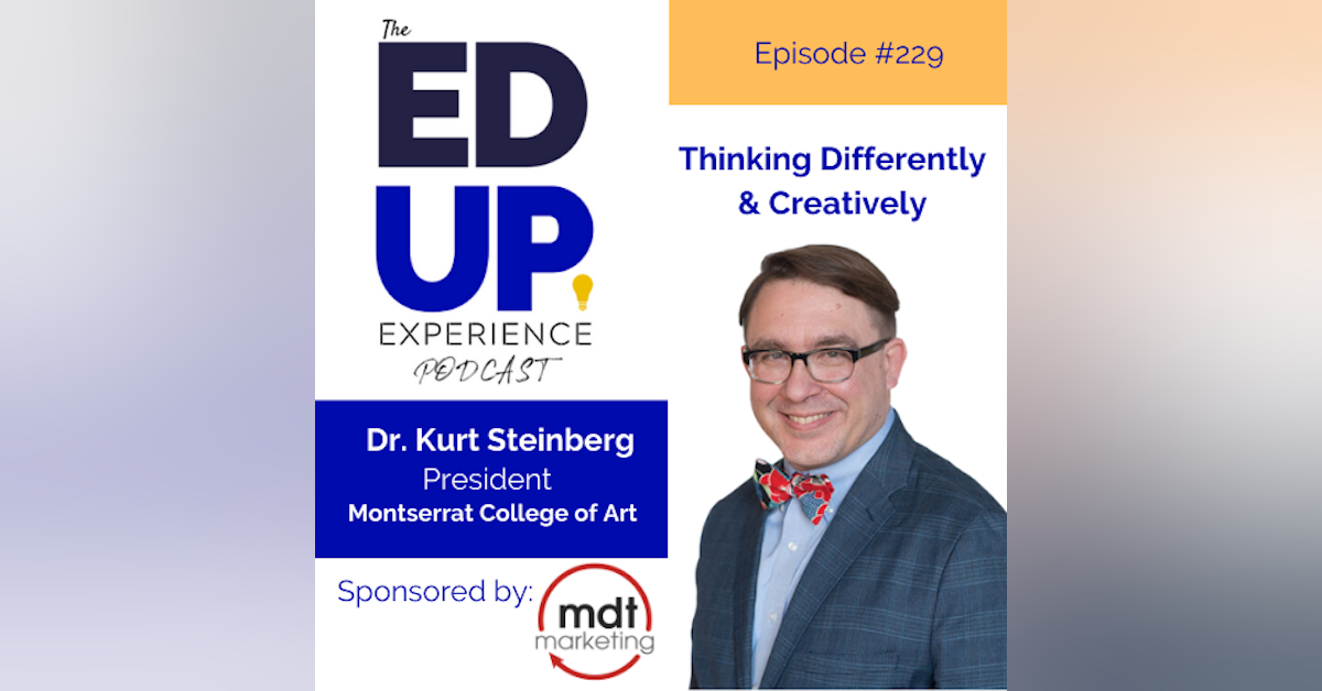 229: Thinking Differently & Creatively - with Dr. Kurt Steinberg, President, Montserrat College of Art