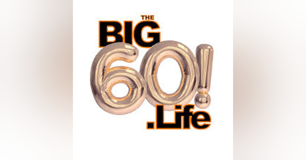 The Big 60 Life with Jim Bouchard and Alex Armstrong