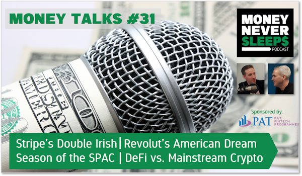 129: Money Talks #31 | Stripe’s Double Irish | Revolut Does America | Season of the SPAC | DeFi vs. Mainstream Crypto Image