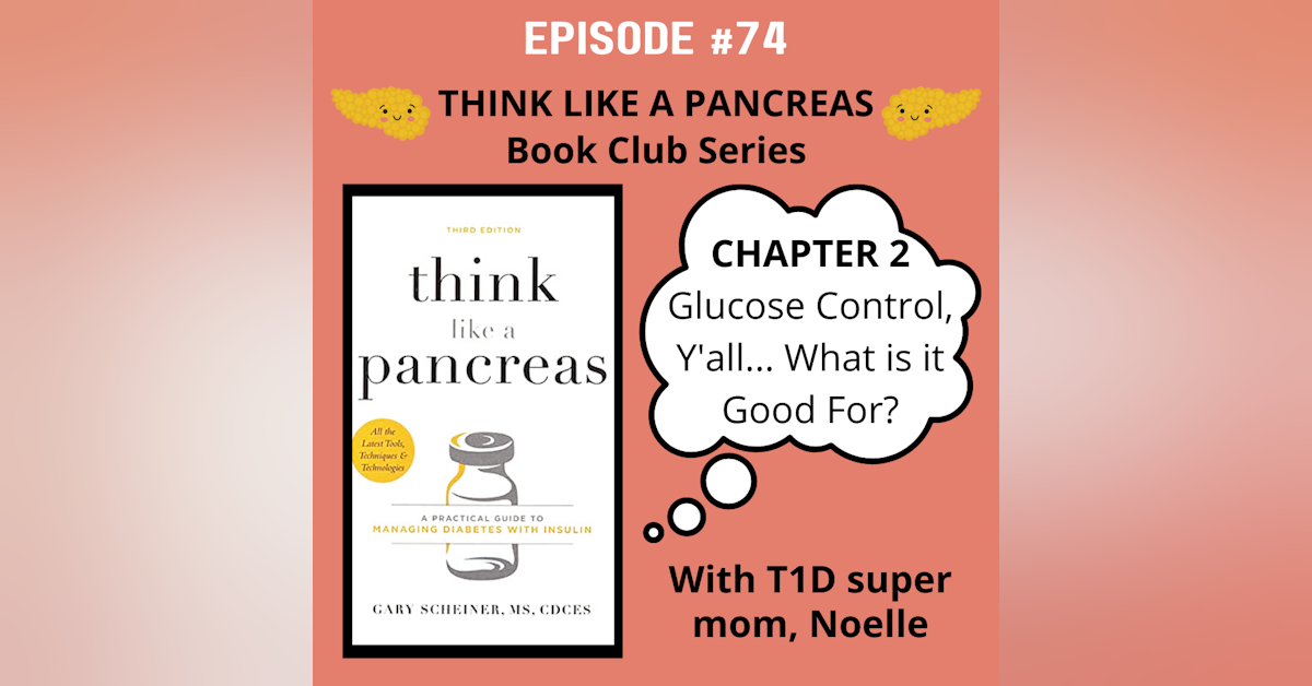 #74 Think Like a Pancreas Chapter 2: Glucose Control, Y'all, What is it Good For? with Noelle