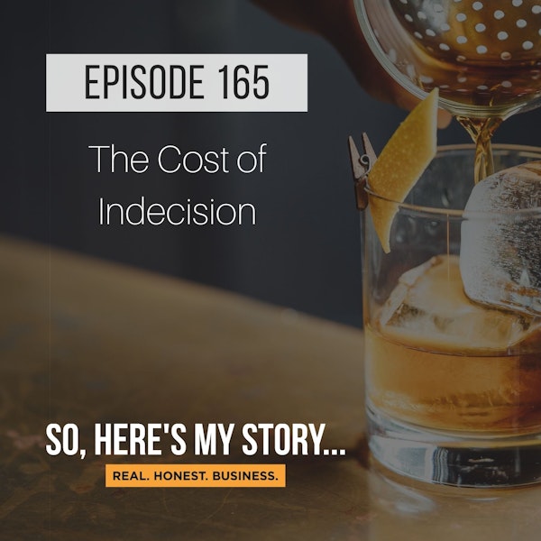Ep165: The Cost of Indecision