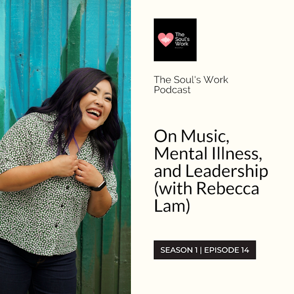On Music, Mental Illness, and Leadership (with Rebecca Lam) (S1, EP14 | The Soul's Work Podcast)