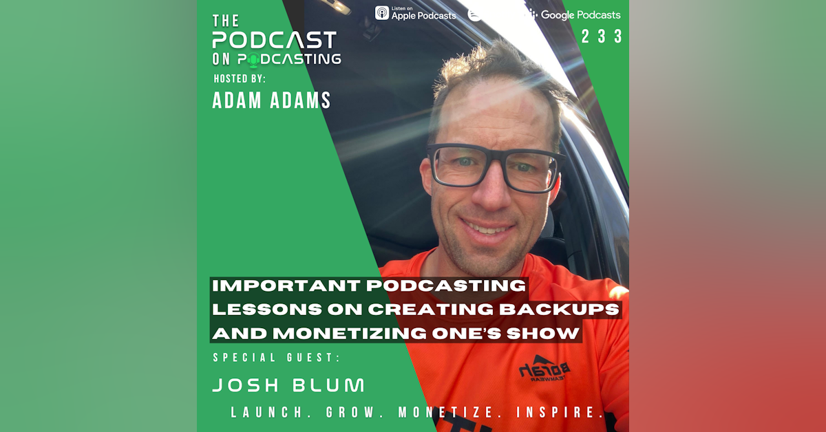 Ep233: Important Podcasting Lessons On Creating Backups And Monetizing One’s Show – Josh Blum