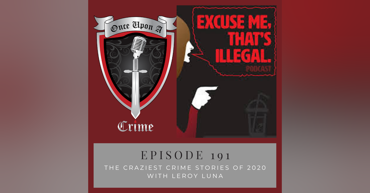 Episode 191: The Craziest Crime Stories of 2020 w/Leroy Luna