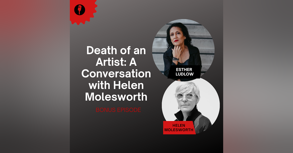 Bonus Episode: Death of an Artist: A Conversation with Helen Molesworth