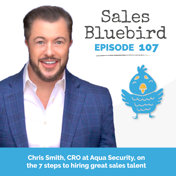 107: Chris Smith, CRO at Aqua Security, on 7 steps to hiring great sales talent Image