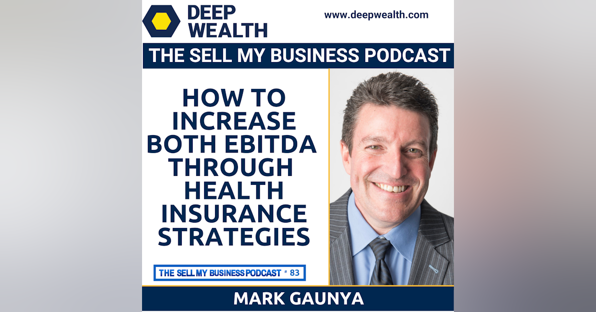 Health Insurance Superhero Mark Gaunya - How To Increase Both EBITDA And The Quality Of Care Through Little Known Health Insurance Strategies (#83)