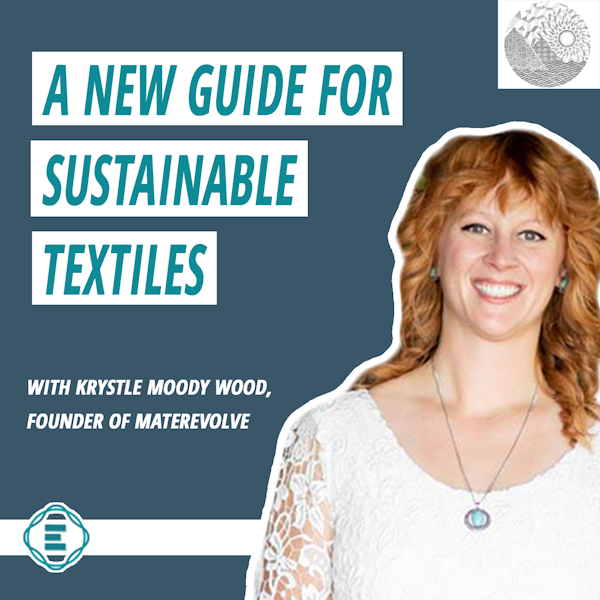 #194 - Sea, Soil, and Circularity: A New Guide for Sustainable Textiles with Krystle Moody Wood from Materevolve