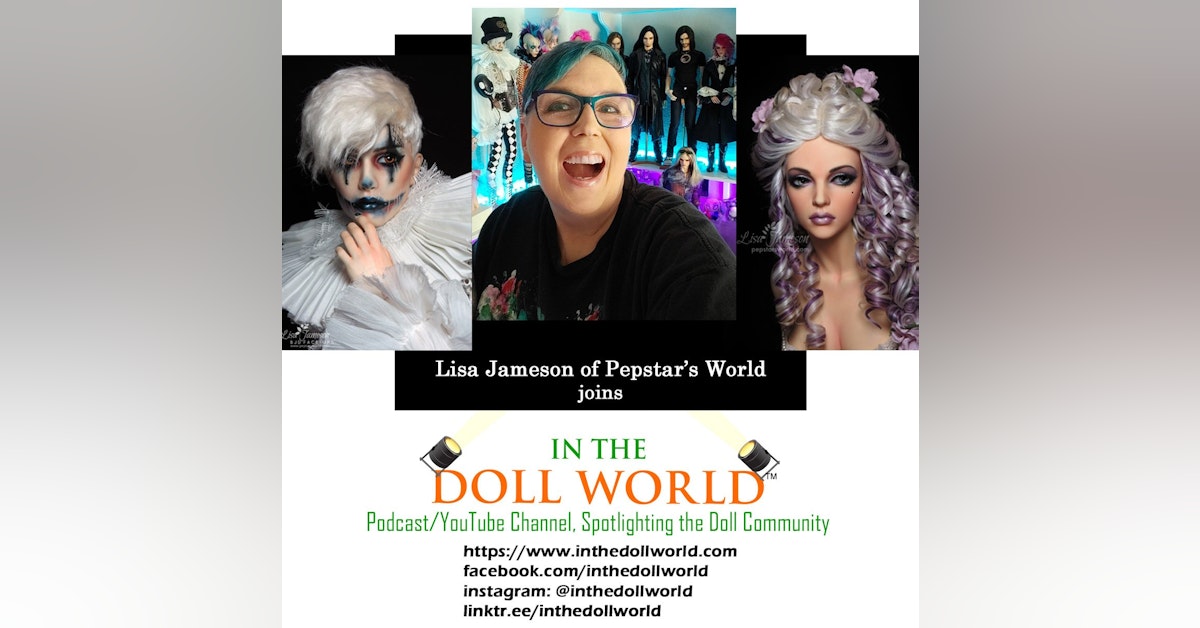 Lisa Jameson (aka Pepstar) Doll Repainter & Customizer joins In The Doll World, doll podcast