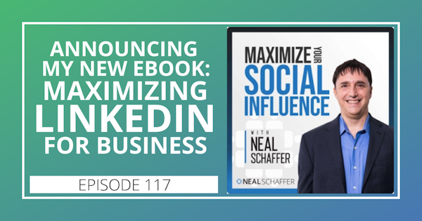 117: Announcing My New Ebook: Maximizing LinkedIn for Business Image