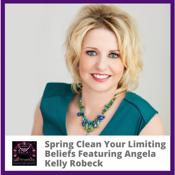 Spring Clean Your Limited Beliefs Featuring Angela Kelly Robeck