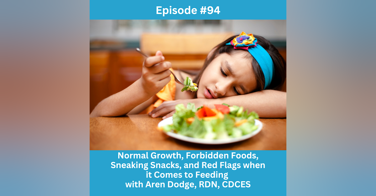 #94 Normal Growth, Forbidden Foods, Sneaking Snacks and Red Flags when it comes to Feeding with Aren Dodge, RDN, CDCES