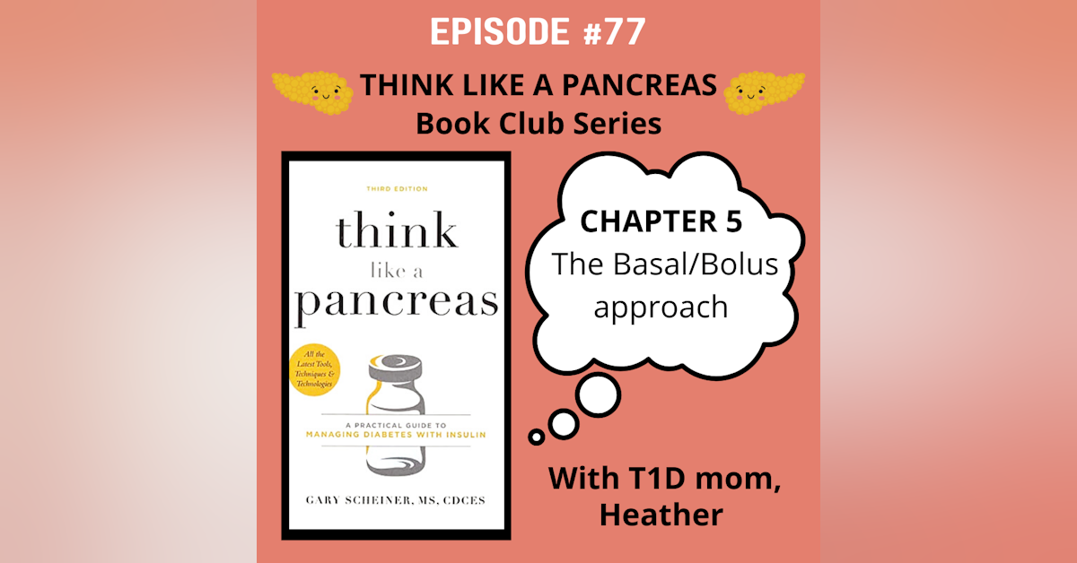 #77 Think Like a Pancreas Chapter 5: The Basal/Bolus Approach with Heather