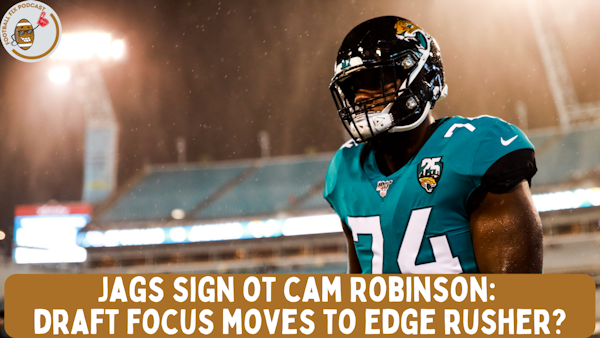 Jags Sign OT Cam Robinson; NFL Draft Focus Moves to Edge Rusher?