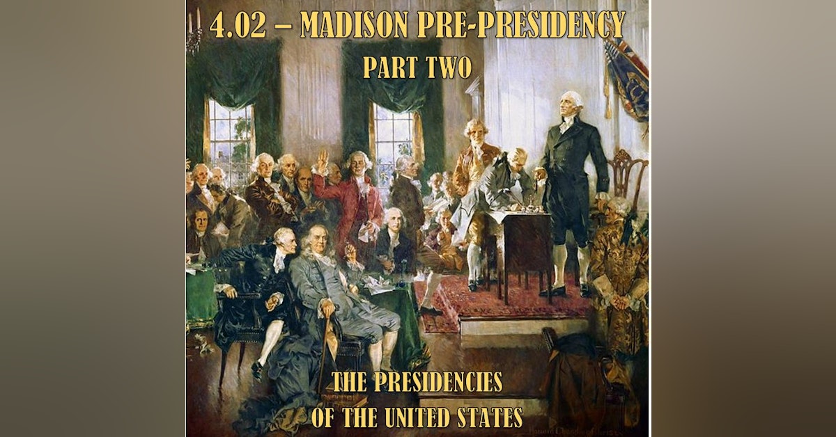 4.02 – Madison Pre-Presidency Part Two