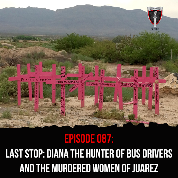 Episode 087: Last Stop: Diana the Hunter of Bus Drivers and the Murdered Women of Juarez