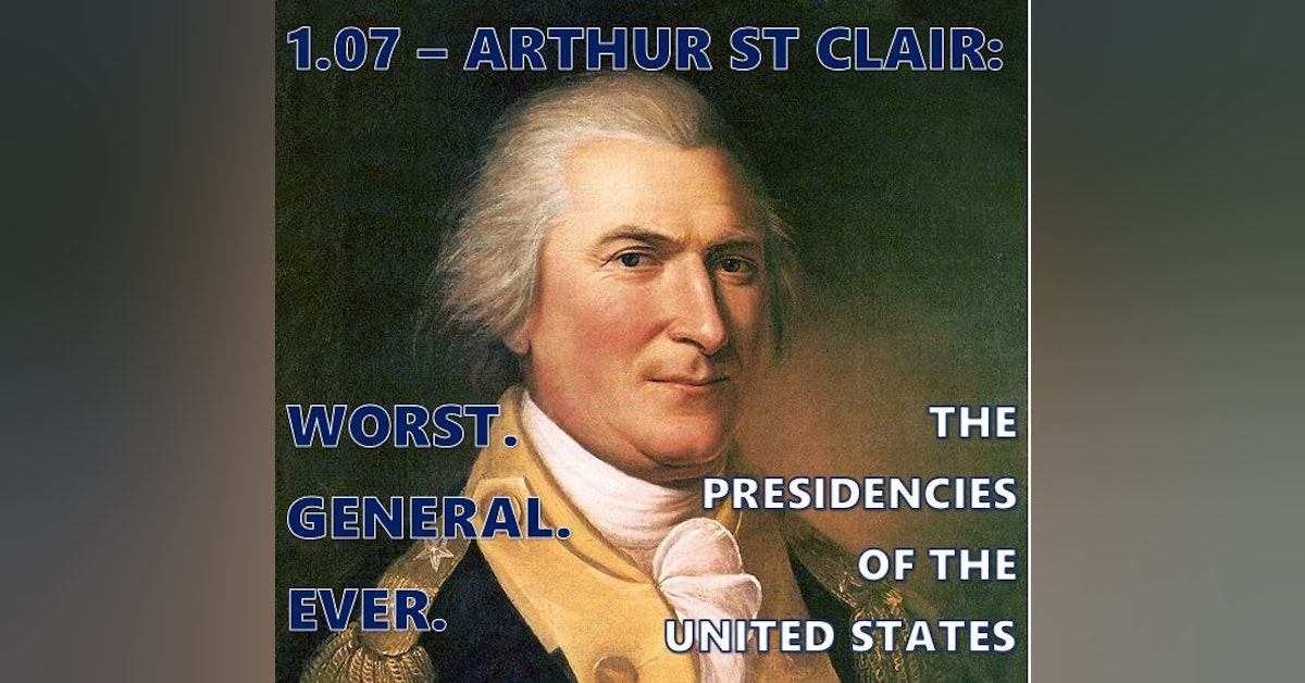 1.07 – Arthur St Clair: Worst. General. Ever.