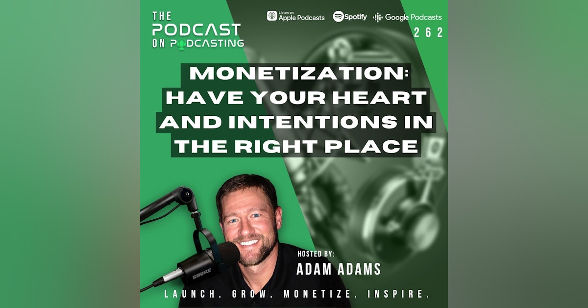 Ep262: Monetization: Have Your Heart And Intentions In The Right Place