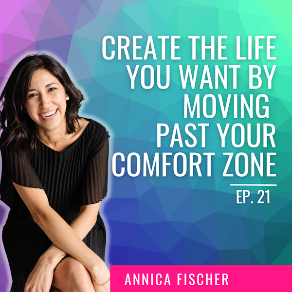 EP. 21 | Create the Life You Want by Moving Past Your Comfort Zone with Annica Fischer Image