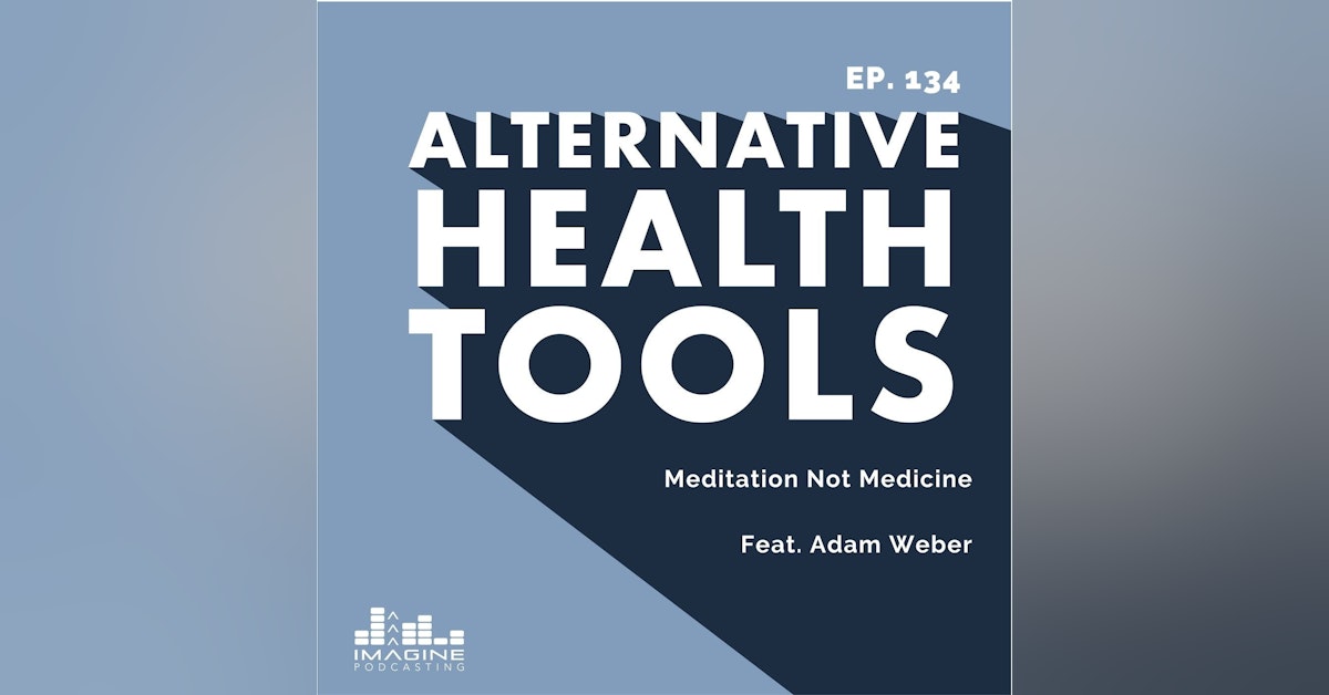 134 Meditation Not Medicine with Adam Weber