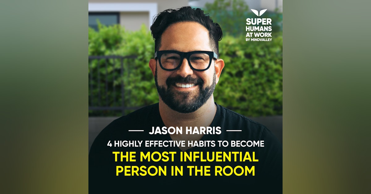 4 Highly Effective Habits To Become The Most Influential Person In The Room - Jason Harris