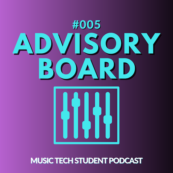 #005 Music Tech Student Podcast - Advisory Board