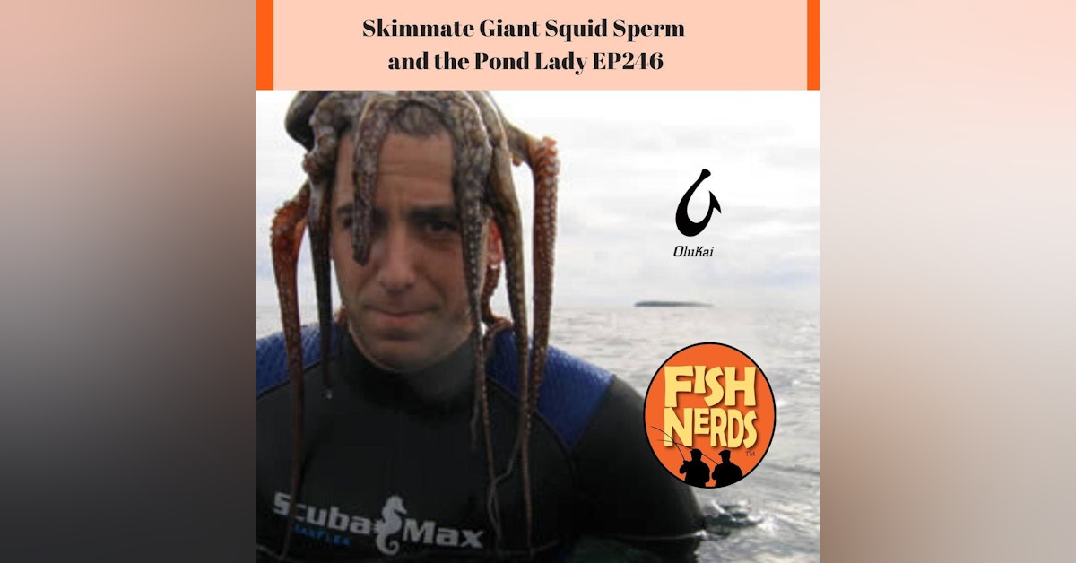 Skimmate Giant Squid Sperm and the Pond Lady EP246