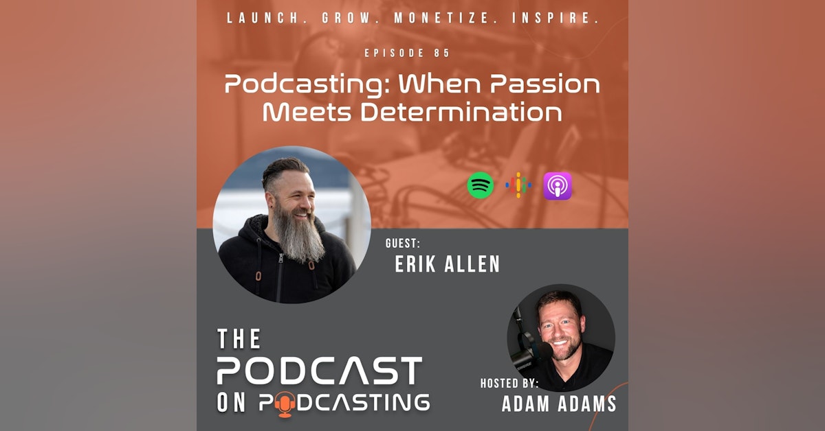 Ep85: Podcasting: When Passion Meets Determination - Erik Allen