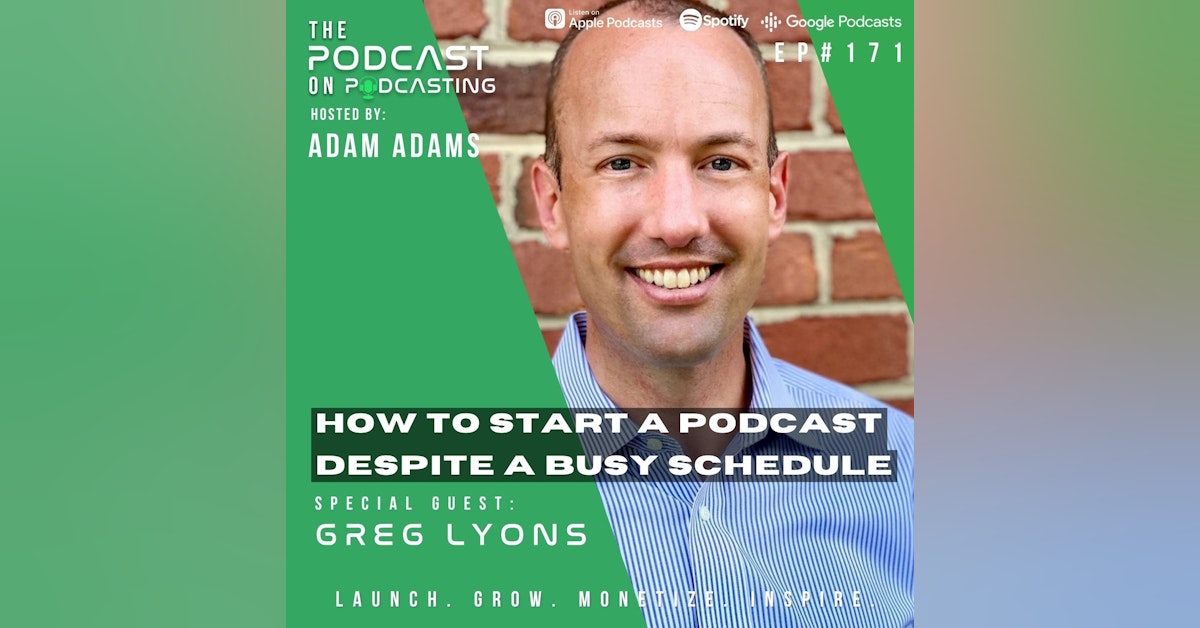 Ep171: How To Start A Podcast Despite A Busy Schedule - Greg Lyons