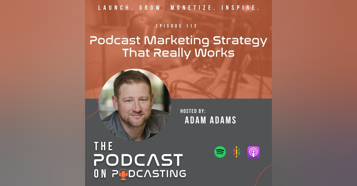 Ep112: Podcast Marketing Strategy That Really Works