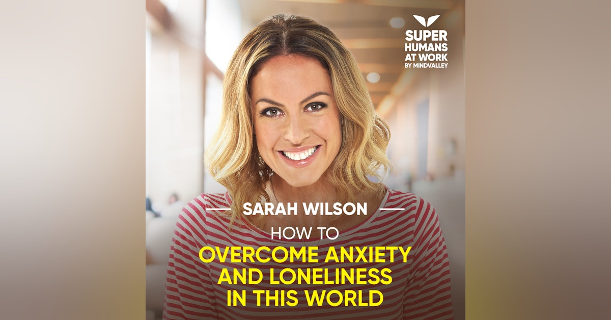 How To Overcome Anxiety And Loneliness In This World - Sarah Wilson