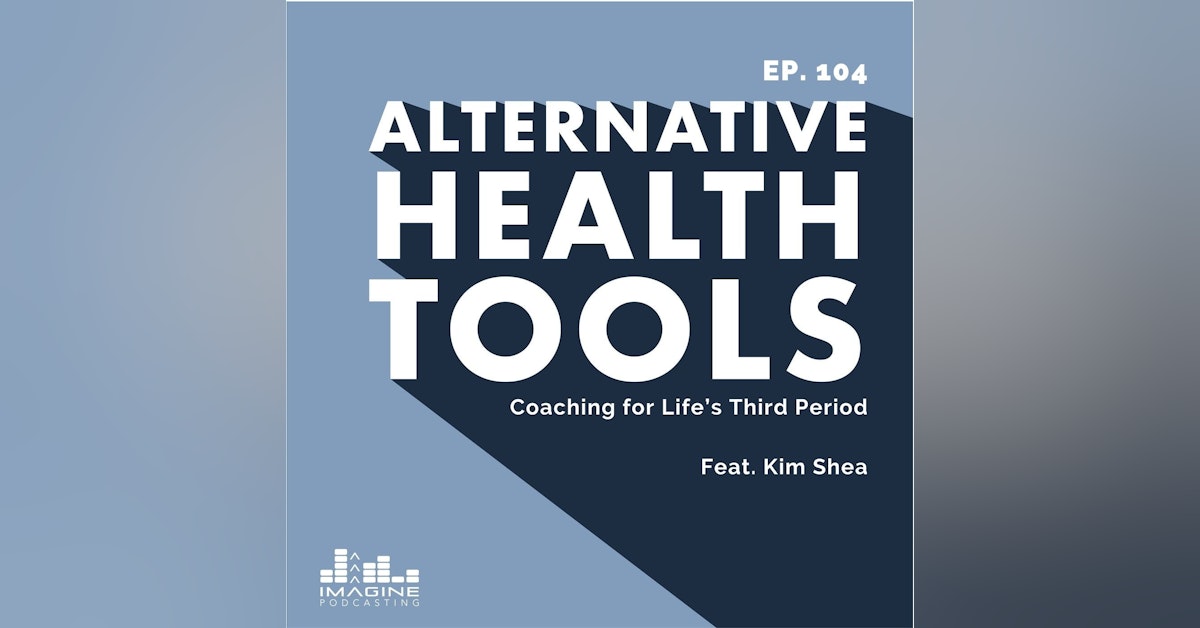 104 Kim Shea: Coaching for Life’s Third Period