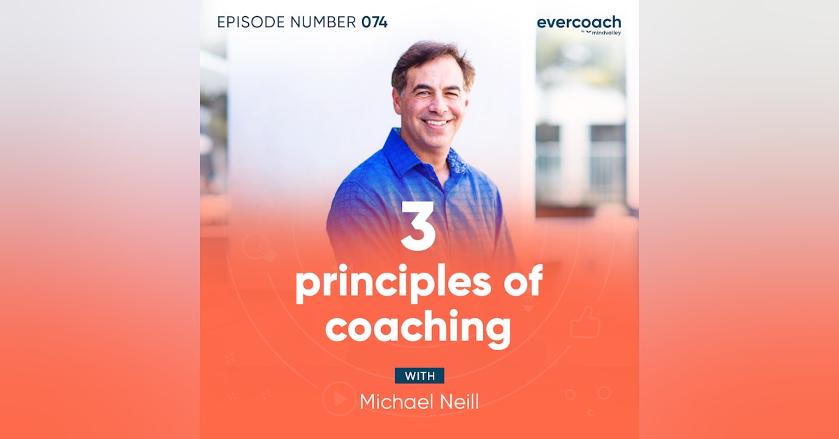 74. 3 Principles of Coaching with Michael Neill