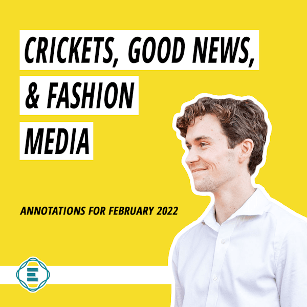 #214 - Annotations for February 2022: Crickets, Good News, & Fashion Media Image
