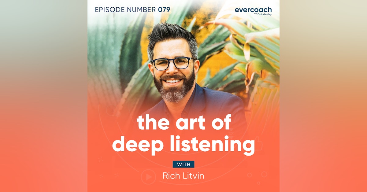 79. The Art of Deep Listening with Rich Litvin