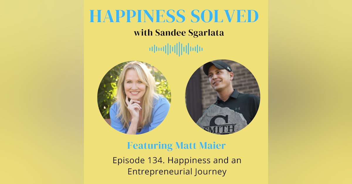 134. Happiness and an Entrepreneurial Journey with Matt Maier