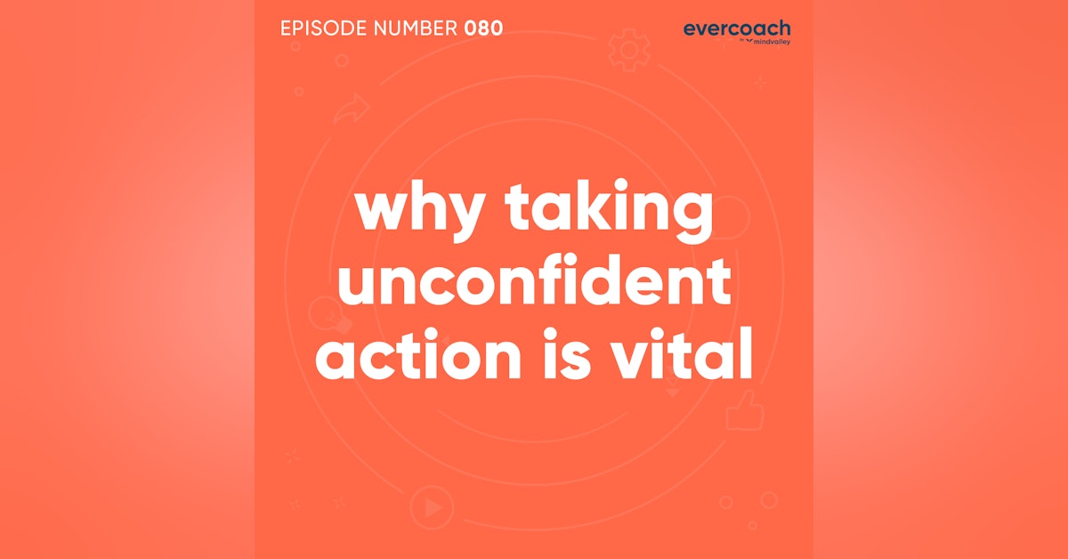 80. The Power of Taking Unconfident Action