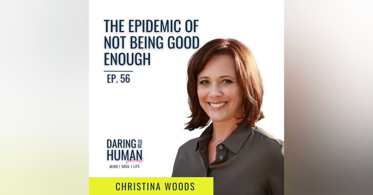 Ep. 56 | The Epidemic Of Not Being Enough with Christina Woods