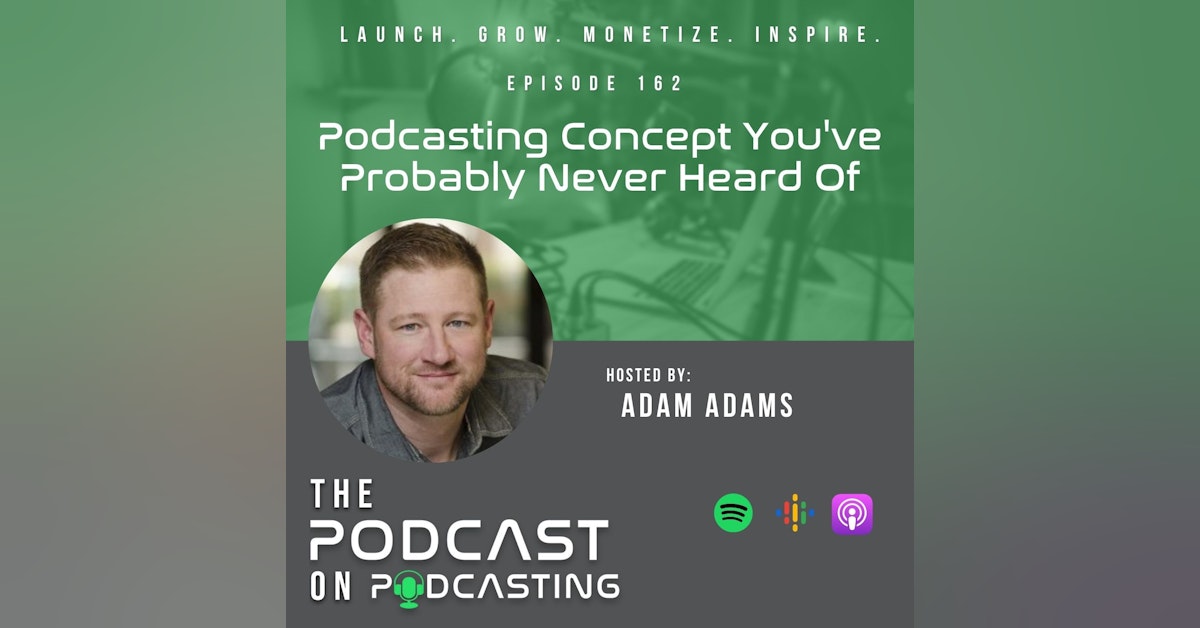 Ep162: Podcasting Concept You've Probably Never Heard Of