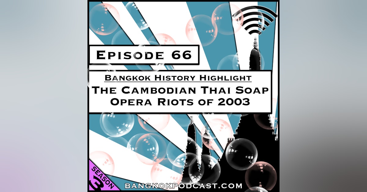 Bangkok History Highlight: The Cambodian Thai Soap Opera Riots of 2003 [Season 3, Episode 66]