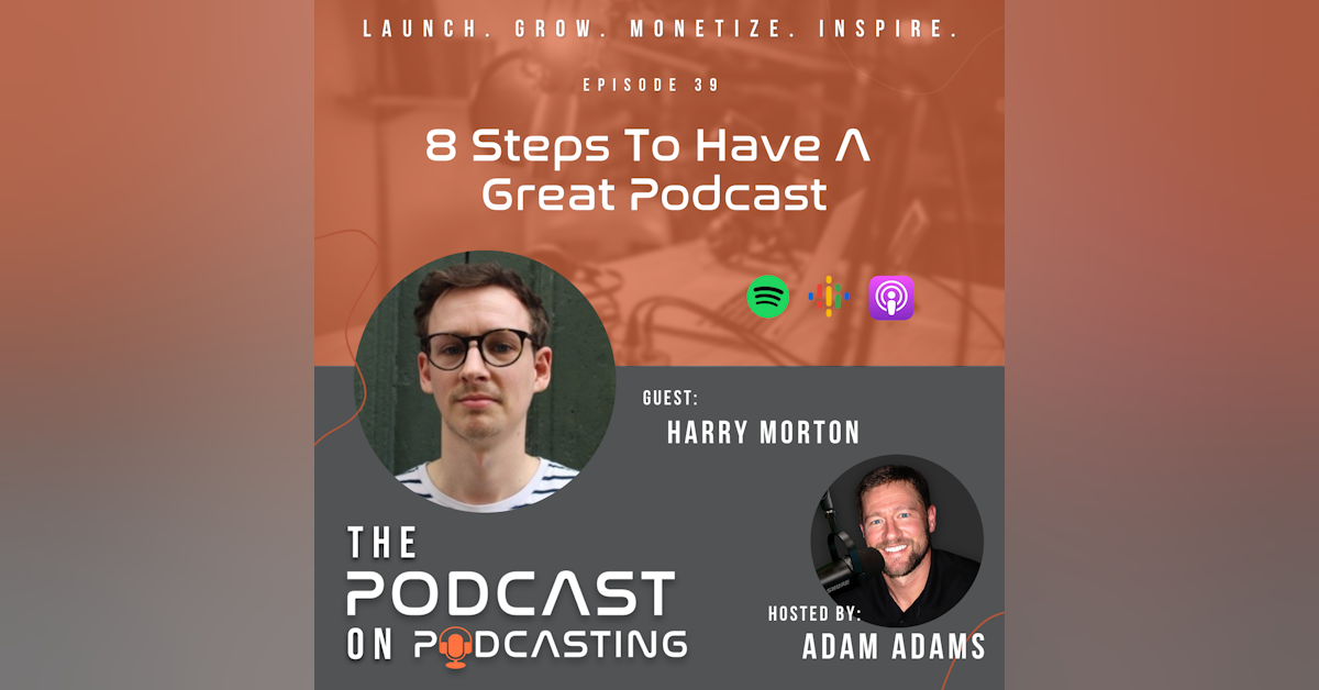 Ep39: 8 Steps To Have A Great Podcast - Harry Morton