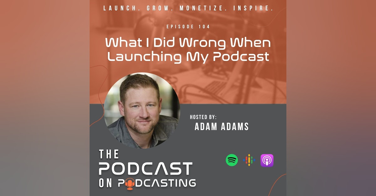 Ep104: What I Did Wrong When Launching My Podcast