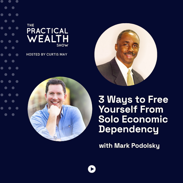 3 Ways to Free Yourself From Solo Economic Dependency with Mark Podolsky - Episode 216