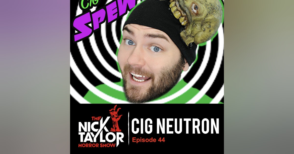 The Weird and Wonderful World of Cig Neutron! [Episode 44]