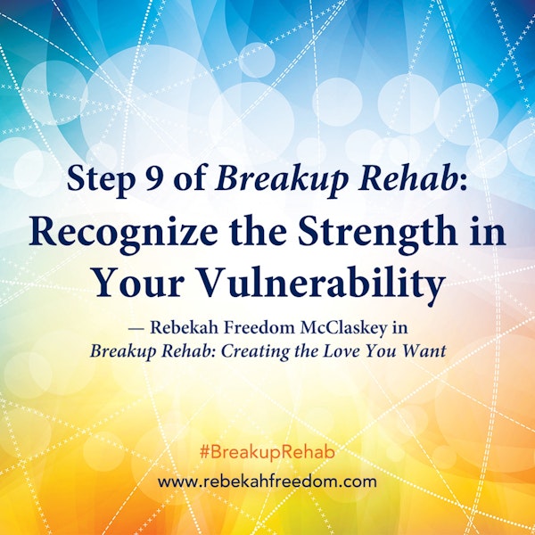 Step 9 Breakup Rehab - Recognize the Strength in Your Vulnerability Image