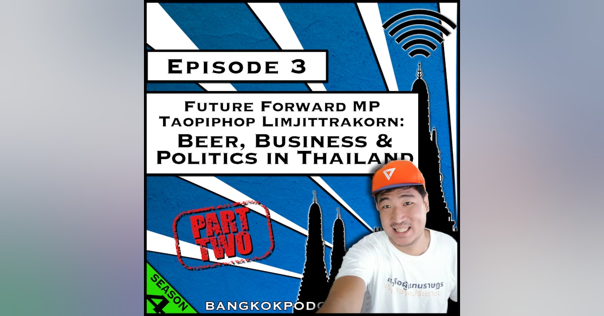 Future Forward MP Taopiphop Limjittrakorn: Beer, Business and Politics in Thailand [Season 4, Episode 3]