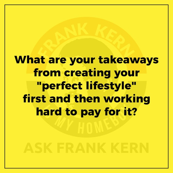 What are your takeaways from creating your "perfect lifestyle" first and then working hard to pay for it? Image